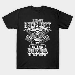 I hate being sexy but i'm biker so i cant help it T-Shirt